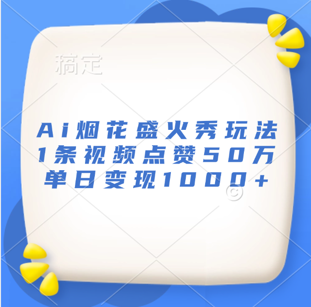 最新Ai烟花盛火秀玩法，1条视频点赞50万，单日变现1000+AI写作变现实战课|独家社群运营赚钱项目|下班后轻松增加第二收入戴笠的金库