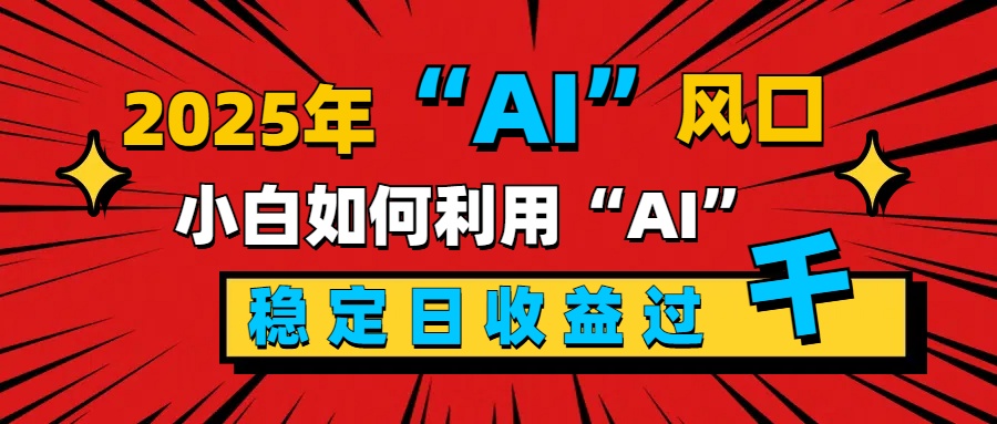 2025“ AI ”风口，新手小白如何利用ai，每日收益稳定过千AI写作变现实战课|独家社群运营赚钱项目|下班后轻松增加第二收入戴笠的金库