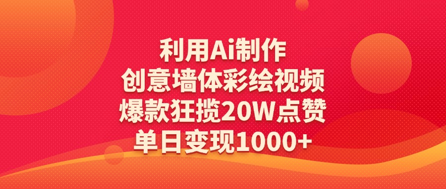 利用Ai制作创意墙体彩绘视频，爆款狂揽20W点赞，单日变现1000+AI写作变现实战课|独家社群运营赚钱项目|下班后轻松增加第二收入戴笠的金库