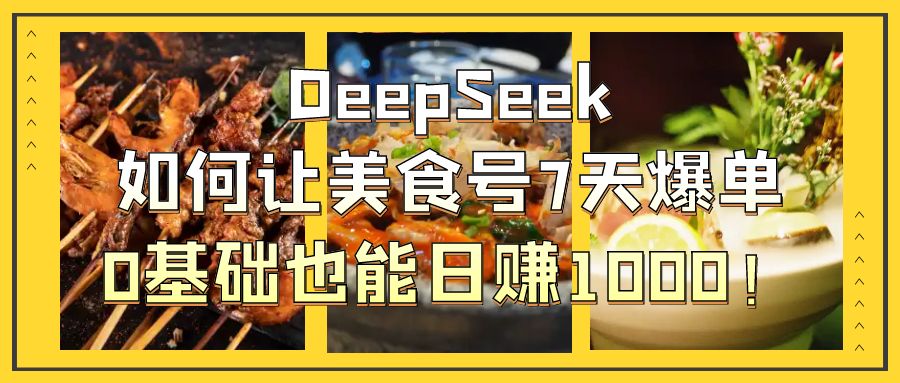 DeepSeek如何让美食号7天爆单，0基础也能日赚1000！AI写作变现实战课|独家社群运营赚钱项目|下班后轻松增加第二收入戴笠的金库