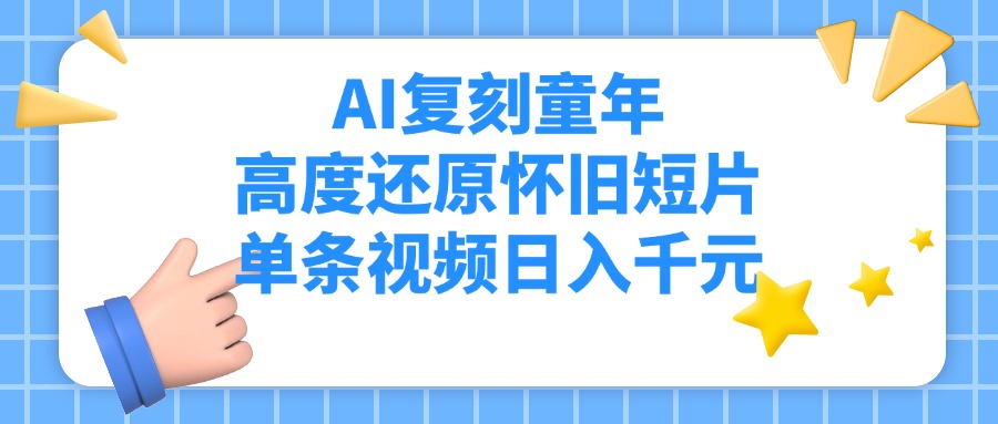 AI复刻童年，高度还原怀旧短片，单条视频日入千元AI写作变现实战课|独家社群运营赚钱项目|下班后轻松增加第二收入戴笠的金库