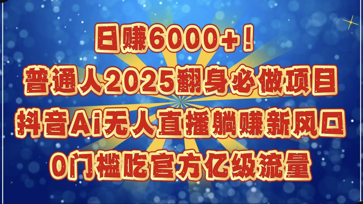 日赚6000+！普通人2025翻身必做项目，抖音Ai无人直播躺赚新风口，0门槛吃官方亿级流量AI写作变现实战课|独家社群运营赚钱项目|下班后轻松增加第二收入戴笠的金库