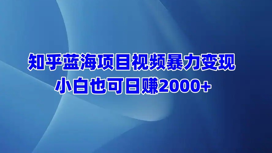 知乎蓝海项目视频暴力变现  小白也可日赚2000+AI写作变现实战课|独家社群运营赚钱项目|下班后轻松增加第二收入戴笠的金库