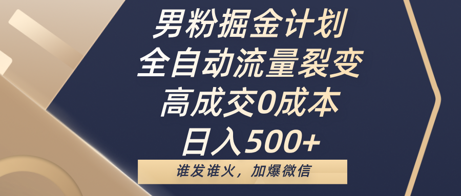 男粉掘金计划，全自动流量裂变，高成交0成本，日入500+，谁发谁火，加爆微信AI写作变现实战课|独家社群运营赚钱项目|下班后轻松增加第二收入戴笠的金库