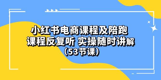 小红书电商课程陪跑课 课程反复听 实操随时讲解 （53节课）AI写作变现实战课|独家社群运营赚钱项目|下班后轻松增加第二收入戴笠的金库