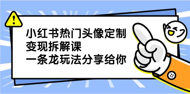 小红书热门头像定制变现拆解课，一条龙玩法分享给你AI写作变现实战课|独家社群运营赚钱项目|下班后轻松增加第二收入戴笠的金库