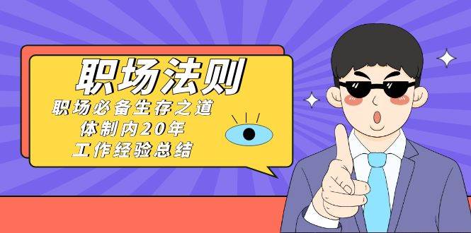 《职场法则》职场必备生存之道，体制内20年 工作经验总结（17节课）AI写作变现实战课|独家社群运营赚钱项目|下班后轻松增加第二收入戴笠的金库