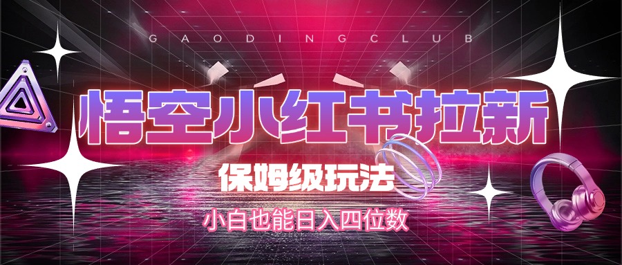 悟空小红书拉新，保姆级玩法，小白也能日入四位数AI写作变现实战课|独家社群运营赚钱项目|下班后轻松增加第二收入戴笠的金库
