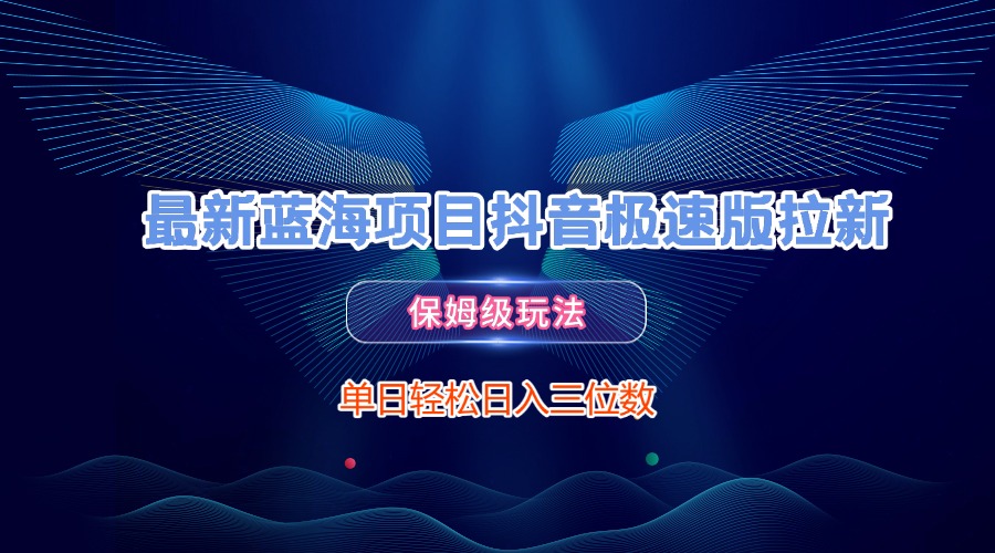 最新蓝海项目抖音极速版拉新，保姆级玩法，单日轻松日入三位数AI写作变现实战课|独家社群运营赚钱项目|下班后轻松增加第二收入戴笠的金库