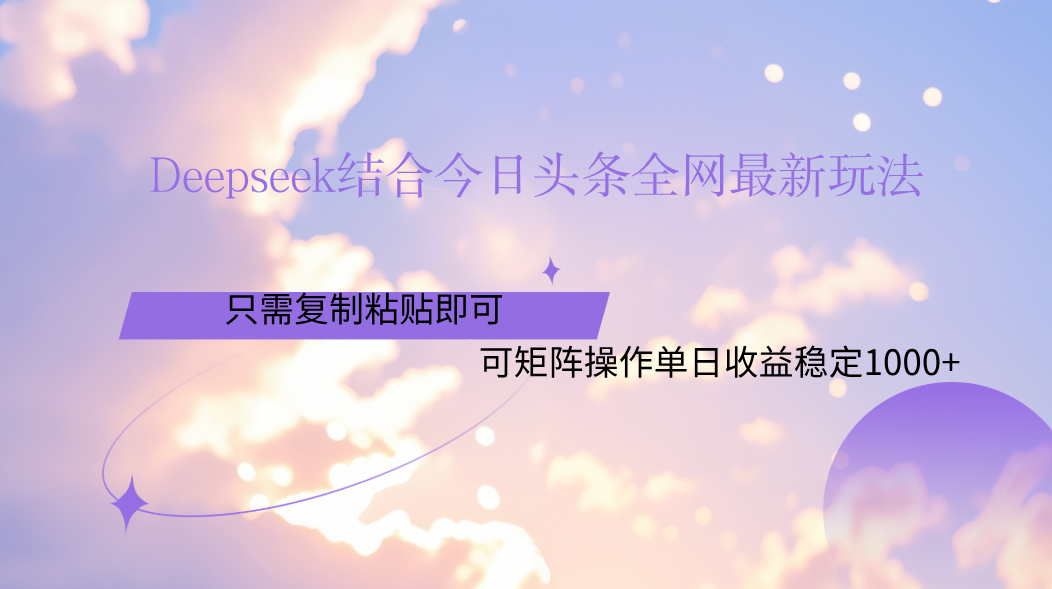 Deepseek结合今日头条全网最新玩法，只需复制粘贴，小白轻松上手单日稳定1000+AI写作变现实战课|独家社群运营赚钱项目|下班后轻松增加第二收入戴笠的金库
