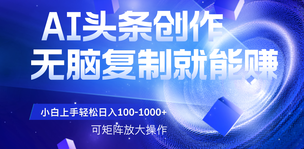 AI头条文章创作，无脑复制粘贴就能赚，小白轻松上手稳定日入100-1000+   可矩阵操作AI写作变现实战课|独家社群运营赚钱项目|下班后轻松增加第二收入戴笠的金库