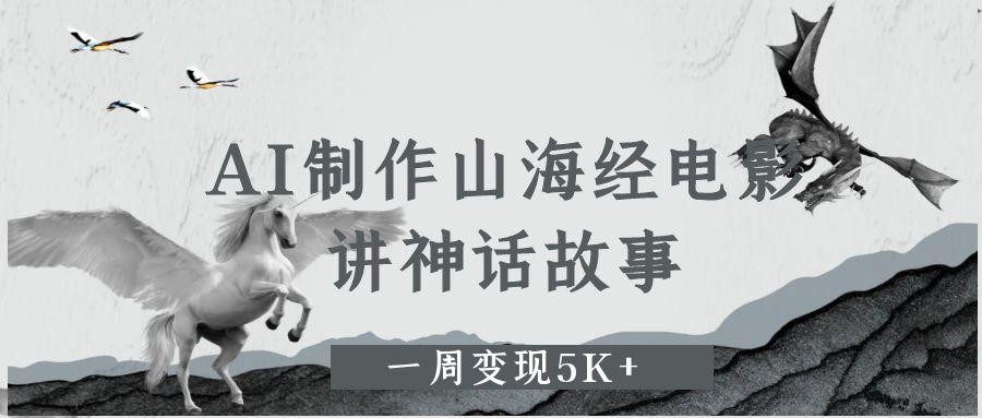 AI制作山海经电影，讲神话故事，一周变现5K+AI写作变现实战课|独家社群运营赚钱项目|下班后轻松增加第二收入戴笠的金库