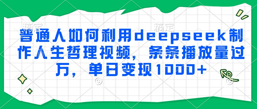 普通人如何利用deepseek制作人生哲理视频，条条播放量过万，单日变现1000+AI写作变现实战课|独家社群运营赚钱项目|下班后轻松增加第二收入戴笠的金库
