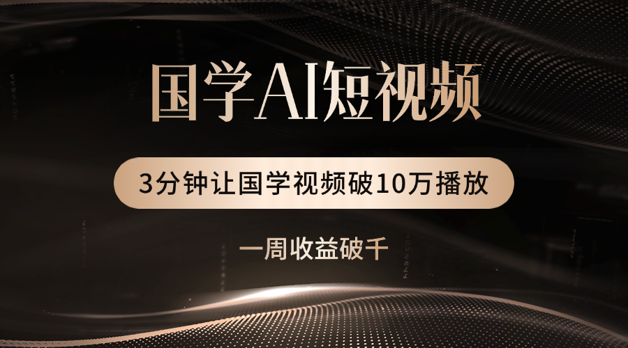 国学遇上AI！3分钟让国学视频破10万播放AI写作变现实战课|独家社群运营赚钱项目|下班后轻松增加第二收入戴笠的金库