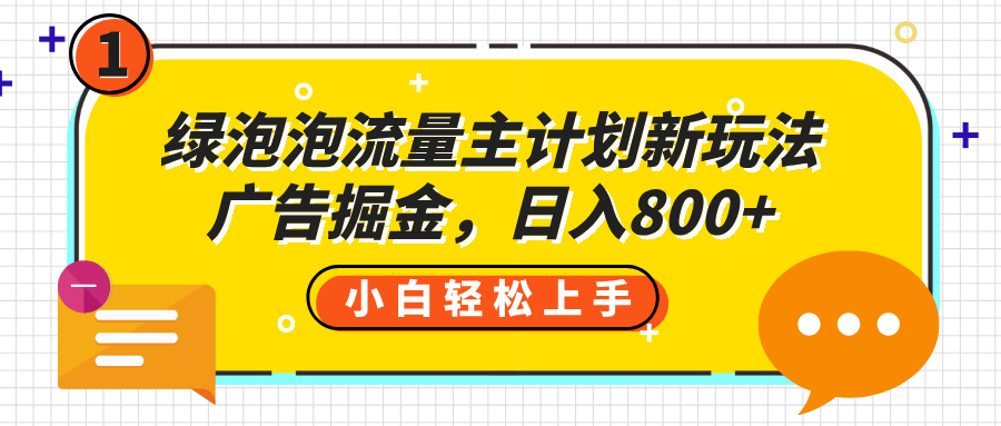 绿泡泡流量主计划新玩法，广告掘金，日入800+AI写作变现实战课|独家社群运营赚钱项目|下班后轻松增加第二收入戴笠的金库