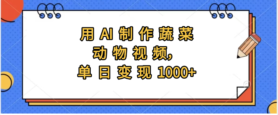 用AI制作蔬菜动物视频，实现日入1000+AI写作变现实战课|独家社群运营赚钱项目|下班后轻松增加第二收入戴笠的金库